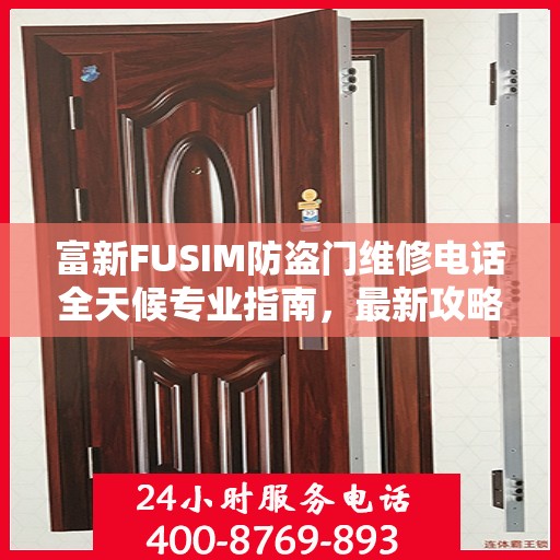 富新FUSIM防盗门维修电话全天候专业指南，最新攻略与快速响应服务