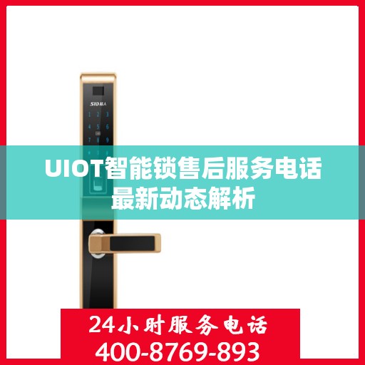 UIOT智能锁售后服务电话最新动态解析