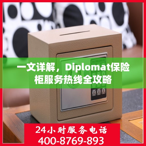 一文详解，Diplomat保险柜服务热线全攻略