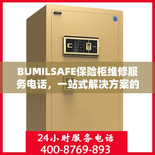 BUMILSAFE保险柜维修服务电话，一站式解决方案的详细全面指南