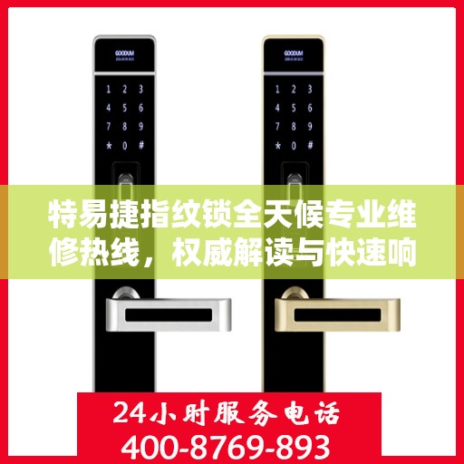 特易捷指纹锁全天候专业维修热线，权威解读与快速响应