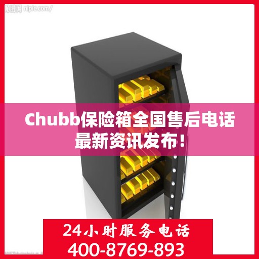 Chubb保险箱全国售后电话最新资讯发布！