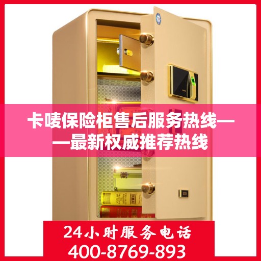 卡唛保险柜售后服务热线——最新权威推荐热线
