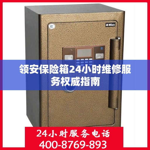 领安保险箱24小时维修服务权威指南