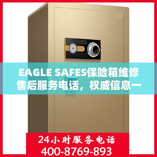 EAGLE SAFES保险箱维修售后服务电话，权威信息一览