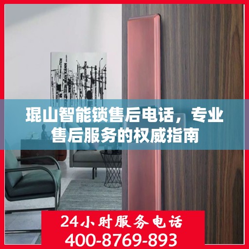 琨山智能锁售后电话，专业售后服务的权威指南
