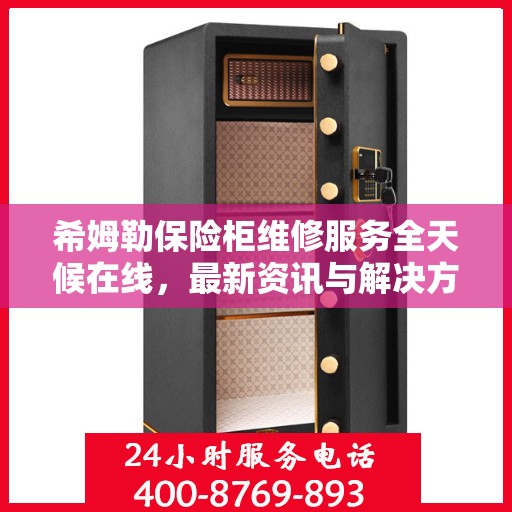 希姆勒保险柜维修服务全天候在线，最新资讯与解决方案