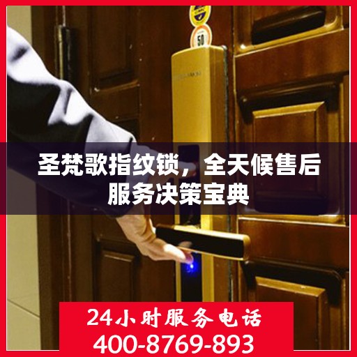 圣梵歌指纹锁，全天候售后服务决策宝典