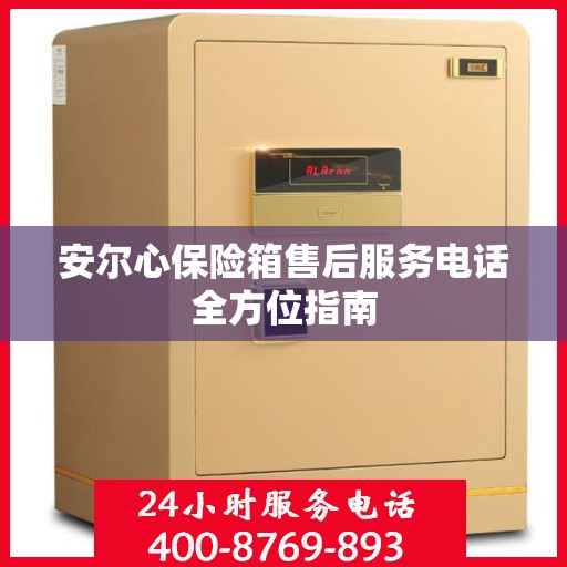 安尔心保险箱售后服务电话全方位指南