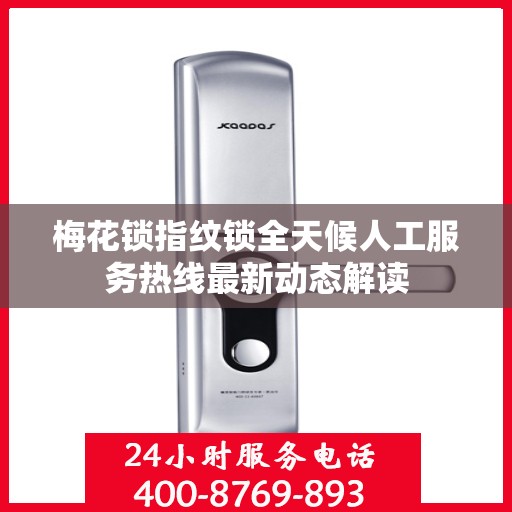 梅花锁指纹锁全天候人工服务热线最新动态解读