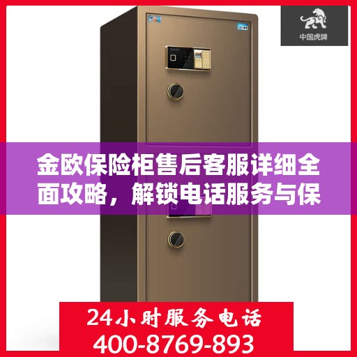 金欧保险柜售后客服详细全面攻略，解锁电话服务与保障您的安全之选