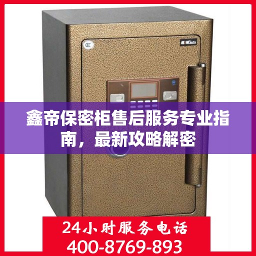 鑫帝保密柜售后服务专业指南，最新攻略解密