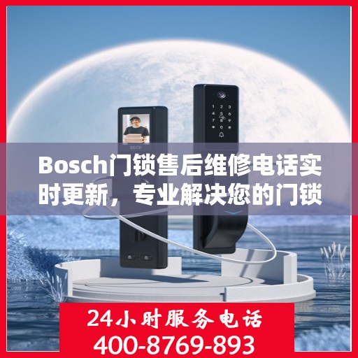 Bosch门锁售后维修电话实时更新，专业解决您的门锁问题
