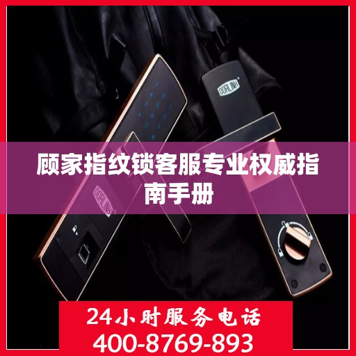 顾家指纹锁客服专业权威指南手册