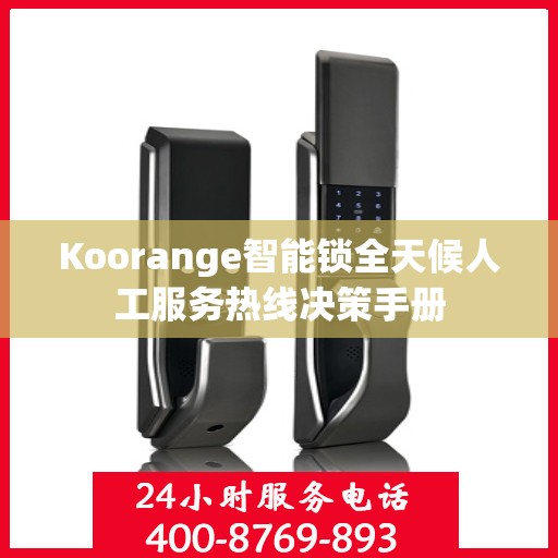 Koorange智能锁全天候人工服务热线决策手册