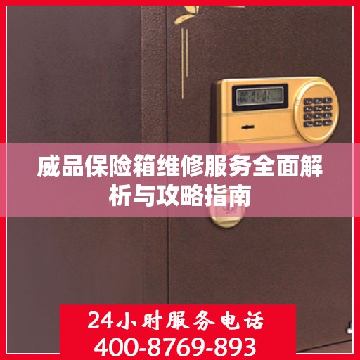 威品保险箱维修服务全面解析与攻略指南