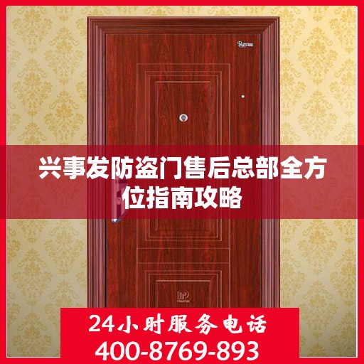 兴事发防盗门售后总部全方位指南攻略