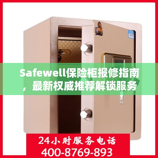 Safewell保险柜报修指南，最新权威推荐解锁服务