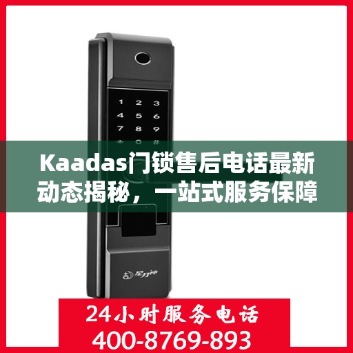 Kaadas门锁售后电话最新动态揭秘，一站式服务保障，为您的居家安全保驾护航