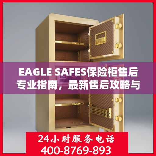 EAGLE SAFES保险柜售后专业指南，最新售后攻略与指南