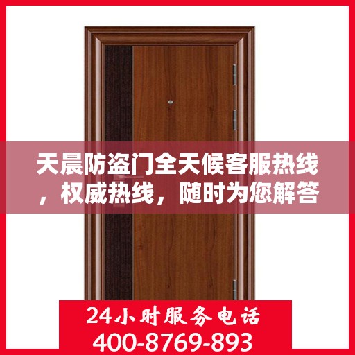 天晨防盗门全天候客服热线，权威热线，随时为您解答疑虑