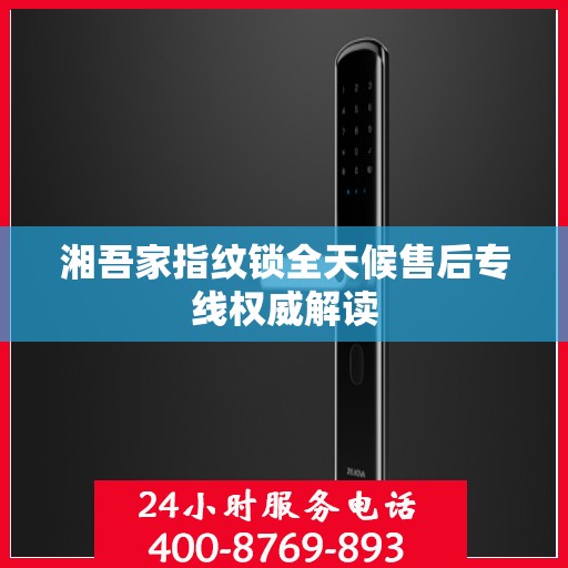 湘吾家指纹锁全天候售后专线权威解读