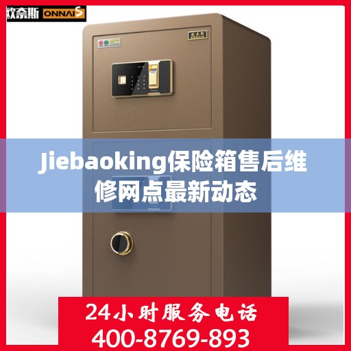 Jiebaoking保险箱售后维修网点最新动态