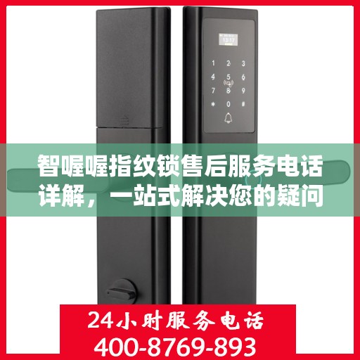 智喔喔指纹锁售后服务电话详解，一站式解决您的疑问