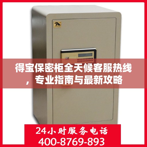 得宝保密柜全天候客服热线，专业指南与最新攻略