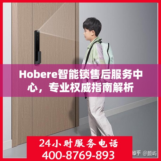 Hobere智能锁售后服务中心，专业权威指南解析
