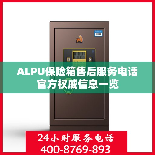 ALPU保险箱售后服务电话官方权威信息一览
