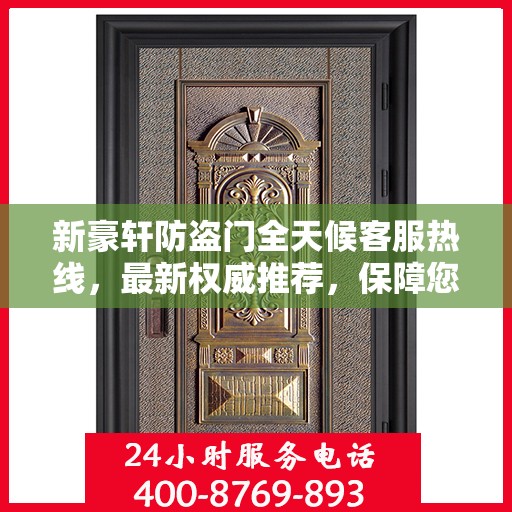 新豪轩防盗门全天候客服热线，最新权威推荐，保障您的安全需求