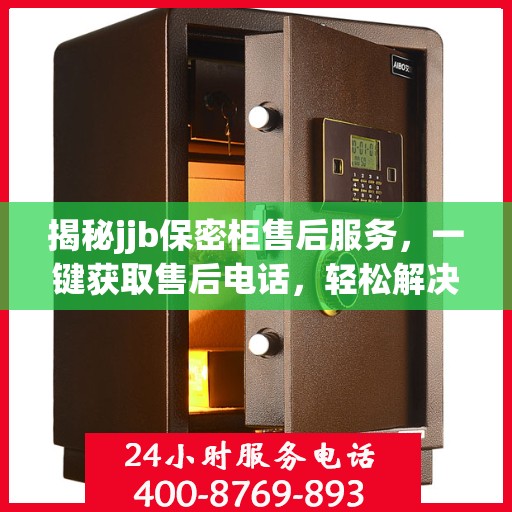 揭秘jjb保密柜售后服务，一键获取售后电话，轻松解决您的疑虑！