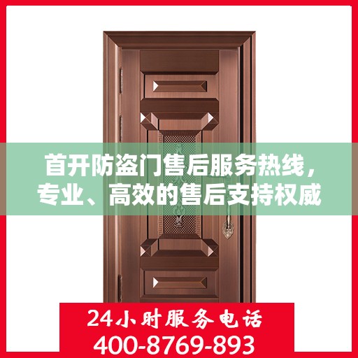 首开防盗门售后服务热线，专业、高效的售后支持权威指南
