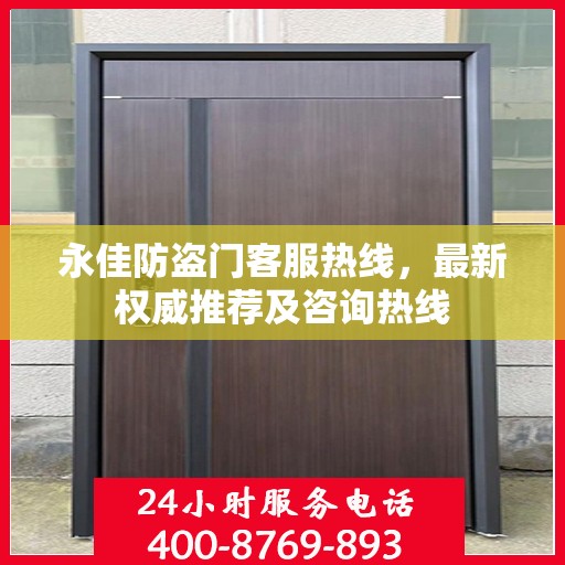 永佳防盗门客服热线，最新权威推荐及咨询热线