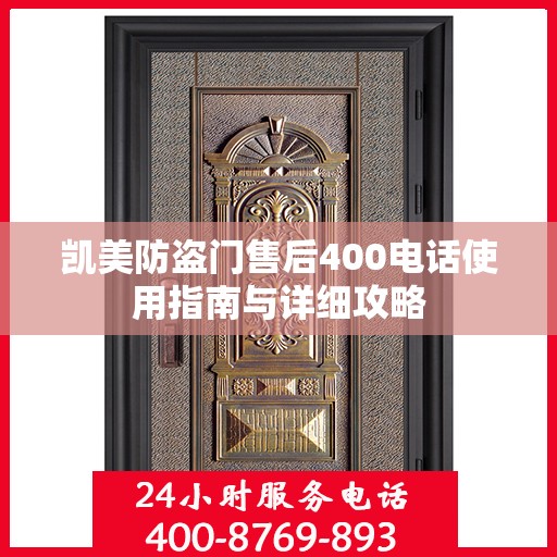 凯美防盗门售后400电话使用指南与详细攻略