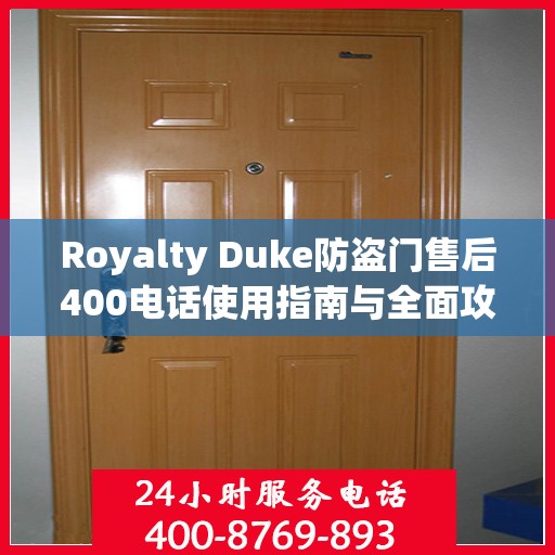 Royalty Duke防盗门售后400电话使用指南与全面攻略