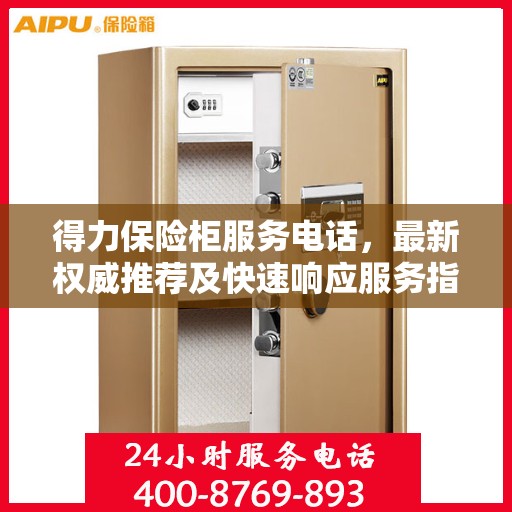 得力保险柜服务电话，最新权威推荐及快速响应服务指南