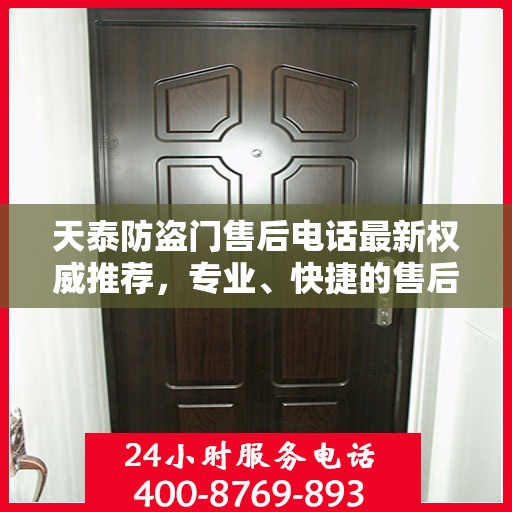 天泰防盗门售后电话最新权威推荐，专业、快捷的售后服务保障