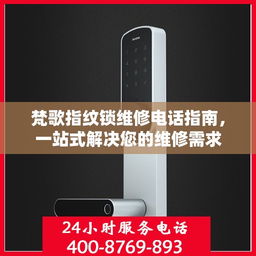 梵歌指纹锁维修电话指南，一站式解决您的维修需求