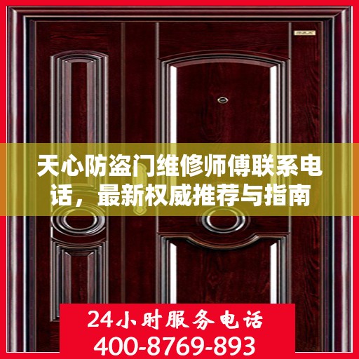 天心防盗门维修师傅联系电话，最新权威推荐与指南