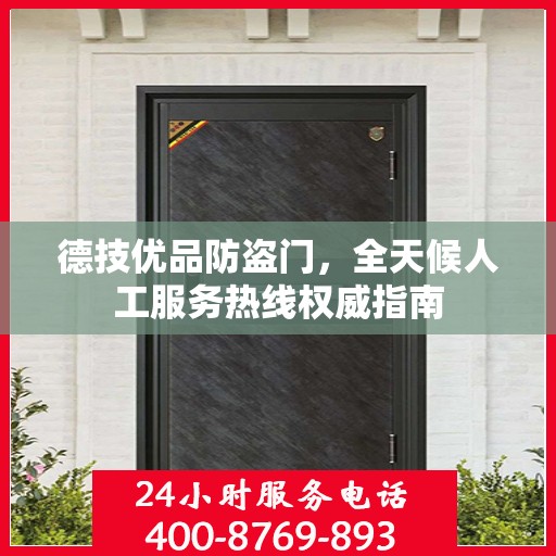 德技优品防盗门，全天候人工服务热线权威指南