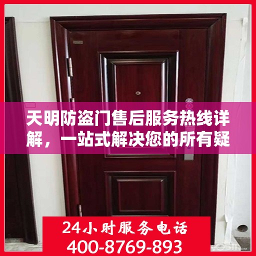 天明防盗门售后服务热线详解，一站式解决您的所有疑问