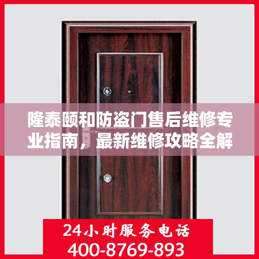 隆泰颐和防盗门售后维修专业指南，最新维修攻略全解析