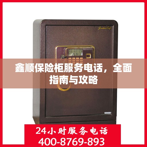 鑫顺保险柜服务电话，全面指南与攻略