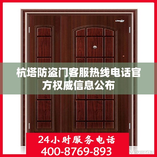杭塔防盗门客服热线电话官方权威信息公布