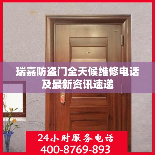 瑞嘉防盗门全天候维修电话及最新资讯速递