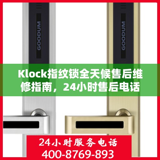 Klock指纹锁全天候售后维修指南，24小时售后电话全解析