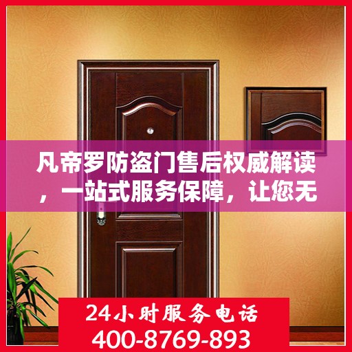 凡帝罗防盗门售后权威解读，一站式服务保障，让您无忧！