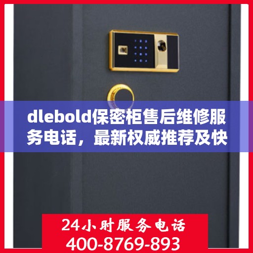 dlebold保密柜售后维修服务电话，最新权威推荐及快速响应解决方案